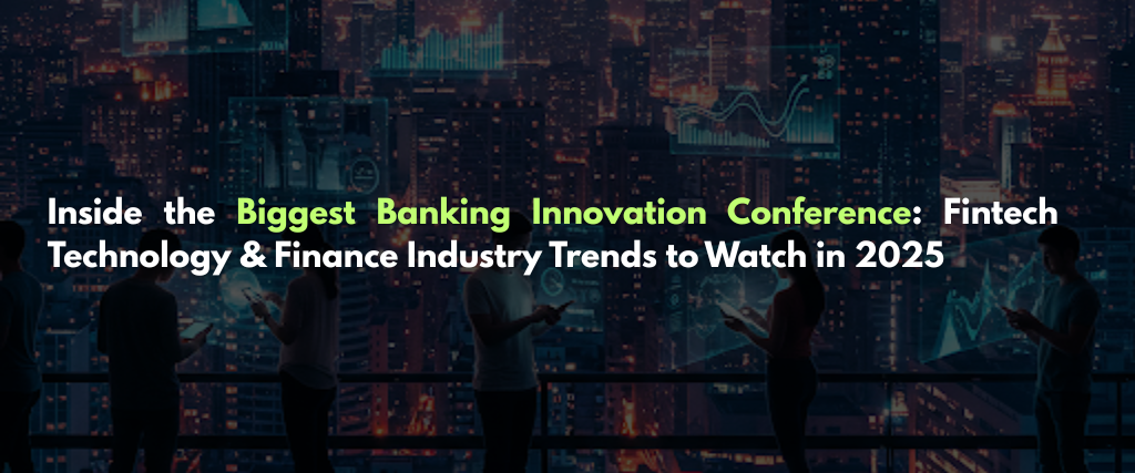 Inside the Biggest Banking Innovation Conference: Fintech Technology & Finance Industry Trends to Watch in 2025
