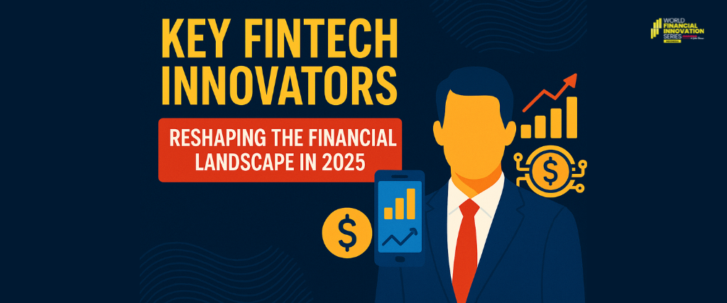 Who Are the Key Fintech Innovators Reshaping the Financial Landscape in 2025?