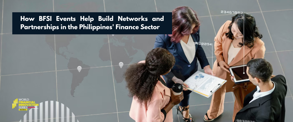 How BFSI Events Help Build Networks and Partnerships in the Philippines’ Finance Sector