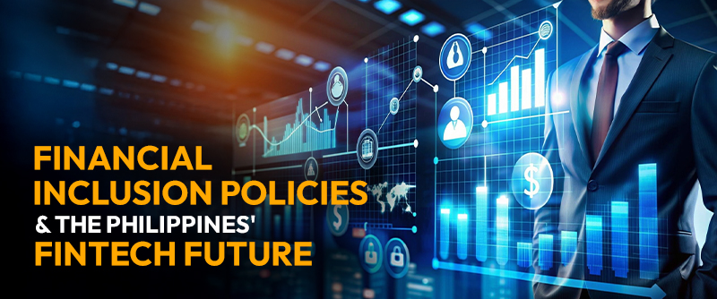 Financial Inclusion Policies & the Philippines’ Fintech Future